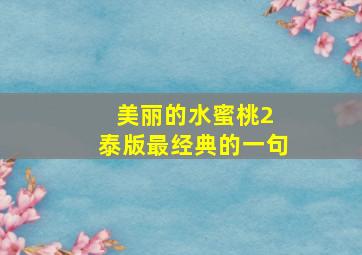 美丽的水蜜桃2 泰版最经典的一句